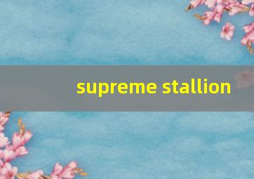 supreme stallion